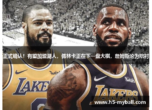 正式确认！有望加盟湖人，佩林卡正在下一盘大棋，詹姆斯沦为陪衬