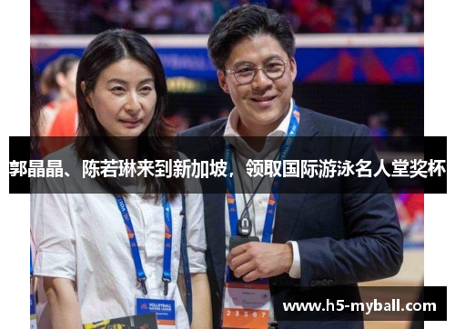 郭晶晶、陈若琳来到新加坡，领取国际游泳名人堂奖杯